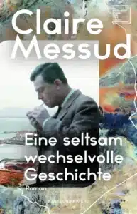 claire-messud-eine-seltsam-wechselvolle-geschichte