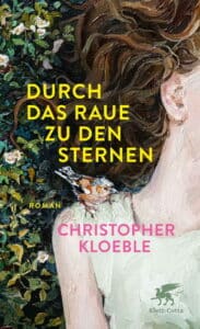 Christopher Kloeble - Durch das Raue zu den Sternen