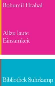 Bohumil Hrabal - Allzu laute Einsamkeit