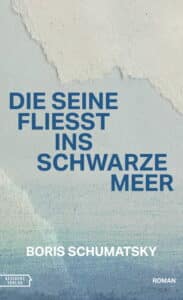 Boris Schumatsky - Die Seine fließt ins Schwarze Meer
